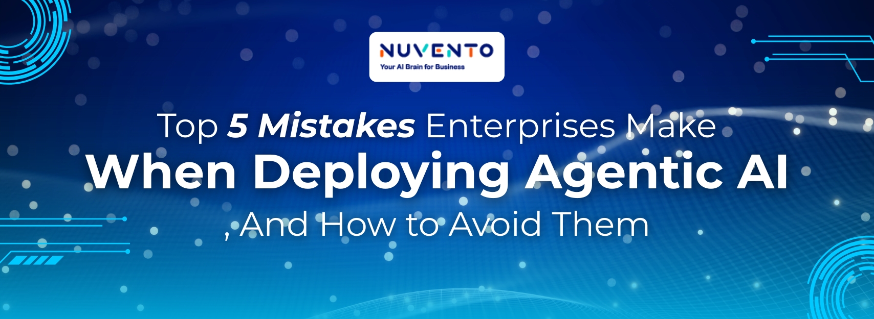 top-5-mistakes-enterprises-make-when-deploying-agentic-ai-and-how-to-avoid-them